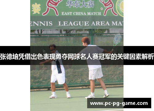 张德培凭借出色表现勇夺网球名人赛冠军的关键因素解析