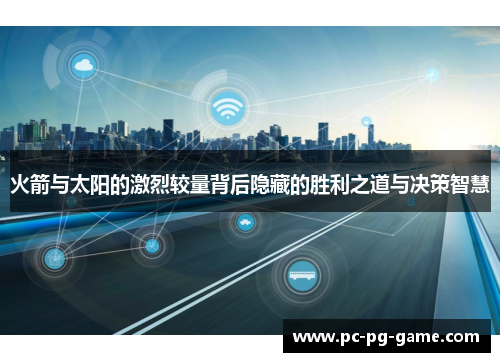 火箭与太阳的激烈较量背后隐藏的胜利之道与决策智慧 火箭与太阳的激烈较量背后隐藏的胜利之道与决策智慧