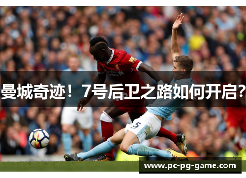 曼城奇迹！7号后卫之路如何开启？