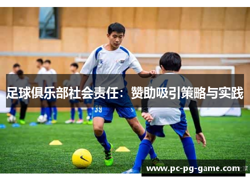 足球俱乐部社会责任:赞助吸引策略与实践 足球俱乐部社会责任:赞助吸引策略与实践