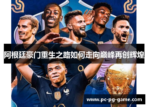 阿根廷豪门重生之路如何走向巅峰再创辉煌 阿根廷豪门重生之路如何走向巅峰再创辉煌