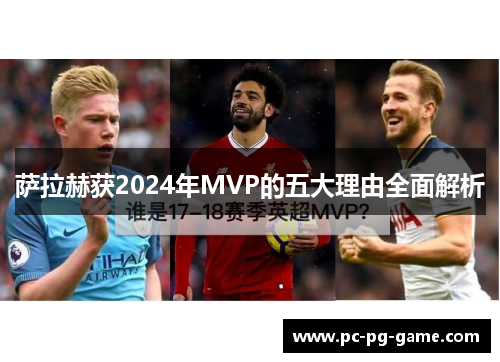 萨拉赫获2024年MVP的五大理由全面解析 萨拉赫获2024年MVP的五大理由全面解析